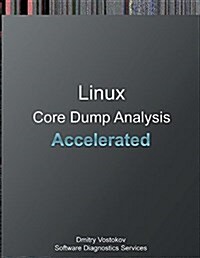 Accelerated Linux Core Dump Analysis: Training Course Transcript and Gdb Practice Exercises (Paperback)