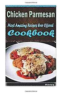 Chicken Parmesan: Most Amazing Recipes Ever Offered (Paperback)