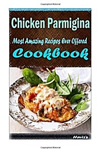 Chicken Parmigiana: 101 Delicious, Nutritious, Low Budget, Mouth Watering Cookbook (Paperback)