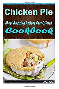 Chicken Pie: 101 Delicious, Nutritious, Low Budget, Mouth Watering Cookbook (Paperback)