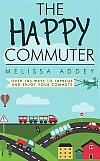 The Happy Commuter: Over 100 Ways to Improve and Enjoy Your Commute (Paperback)