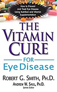 The Vitamin Cure for Eye Disease: How to Prevent and Treat Eye Disease Using Nutrition and Vitamin Supplementation (Hardcover)