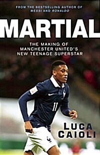 Martial : The Making of Manchester Uniteds New Teenage Superstar (Paperback)