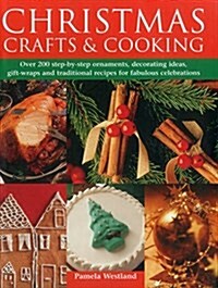 Christmas Crafts & Cooking : Over 200 Step-by-Step Ornaments, Decorating Ideas, Gift-Wraps and Traditional Recipes for Fabulous Celebrations (Hardcover)