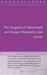 The Nugents of Westmeath and Queen Elizabeths Irish Primer: Volume 123 (Paperback)