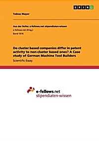 Do Cluster Based Companies Differ in Patent Activity to Non-Cluster Based Ones? a Case Study of German Machine Tool Builders (Paperback)
