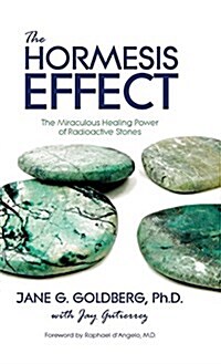 The Hormesis Effect: The Miraculous Healing Power of Radioactive Stones (Hardcover)