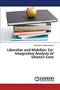 Liberalise and Mobilise: Co-Integration Analysis of Ghanas Case (Paperback)