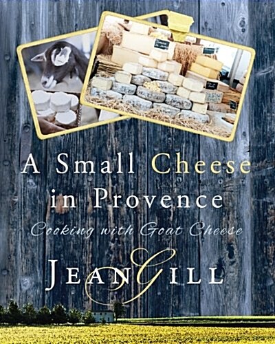 A Small Cheese in Provence: Cooking with Goat Cheese (Paperback)