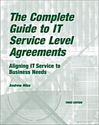 The Complete Guide to I.T. Service Level Agreements: Aligning It Services to Business Needs (Paperback, 3)