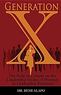 Generation X: The Role of Culture on the Leadership Styles of Women in Leadership Positions (Paperback)