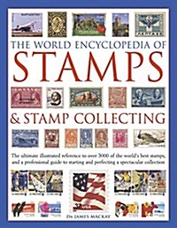 The World Encyclopedia of Stamps & Stamp Collecting : The Ultimate Illustrated Reference to Over 3000 of the Worlds Best Stamps, and a Professional G (Hardcover)