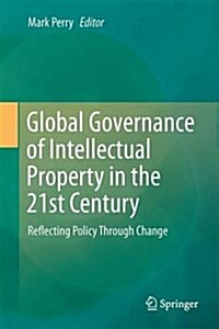 Global Governance of Intellectual Property in the 21st Century: Reflecting Policy Through Change (Hardcover, 2016)