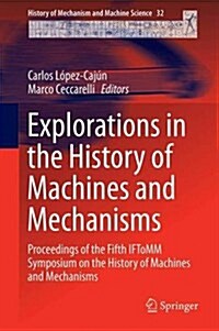 Explorations in the History of Machines and Mechanisms: Proceedings of the Fifth Iftomm Symposium on the History of Machines and Mechanisms (Hardcover, 2016)