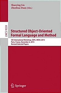 Structured Object-Oriented Formal Language and Method: 5th International Workshop, Sofl+msvl 2015, Paris, France, November 6, 2015. Revised Selected P (Paperback, 2016)