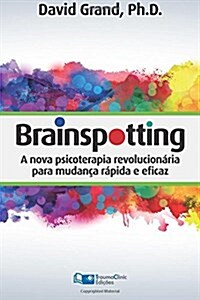 Brainspotting: A Nova Terapia Revolucion?ia para Mudan? R?ida e Efetiva (Paperback)