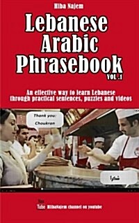Lebanese Arabic Phrasebook Vol. 1: An Effective Way to Learn Lebanese Through Practical Sentences, Puzzles and Videos (Paperback)