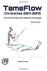 Tameflow Chronicles 2011 - 2015: From the Archives of the Tameflow Chronologist (Paperback)