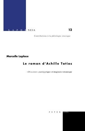 Le Roman dAchille Tatios: ?Discours Pan?yrique ?Et Imaginaire Romanesque (Hardcover)