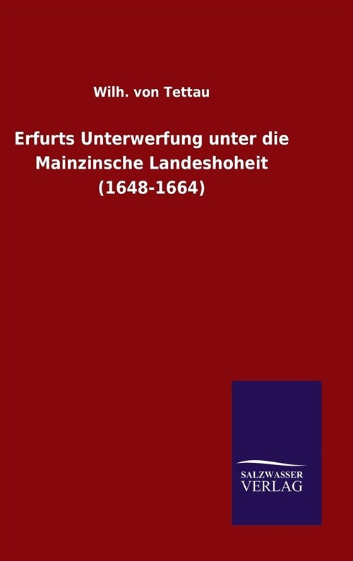 Erfurts Unterwerfung Unter Die Mainzinsche Landeshoheit (1648-1664) (Hardcover)
