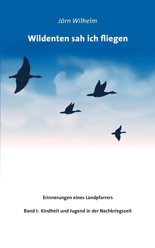 Wildenten sah ich fliegen: Erinnerungen eines Landpfarrers (Paperback)