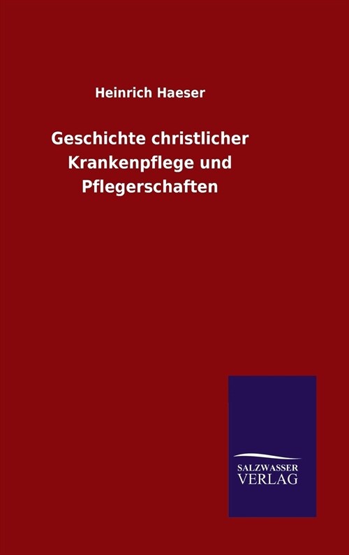 Geschichte Christlicher Krankenpflege Und Pflegerschaften (Hardcover)