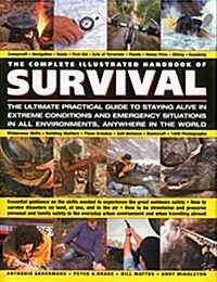 The Complete Illustrated Handbook of Survival : The Ultimate Practical Guide to Staying Alive in Extreme Conditions and Emergency Situations in All En (Hardcover)