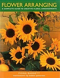 Flower Arranging : A Complete Guide to Creative Floral Arrangements (Hardcover)