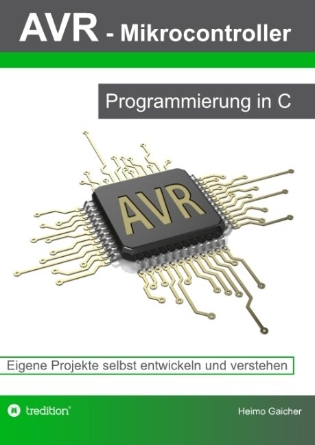 AVR Mikrocontroller - Programmierung in C: Eigene Projekte selbst entwickeln und verstehen (Paperback)