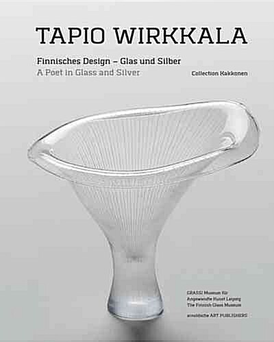 Tapio Wirkkala: A Poet in Glass and Silver (Hardcover)