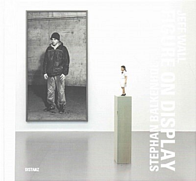 Stephan Balkenhol and Jeff Wall: Figure on Display (Hardcover)