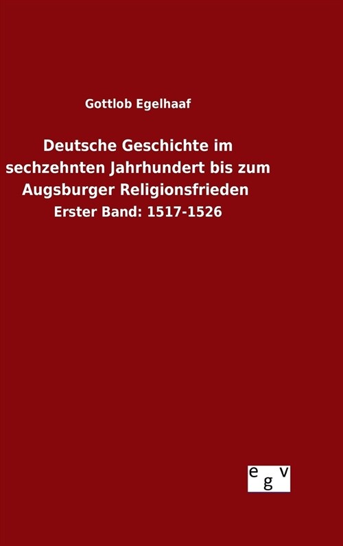 Deutsche Geschichte Im Sechzehnten Jahrhundert Bis Zum Augsburger Religionsfrieden (Hardcover)