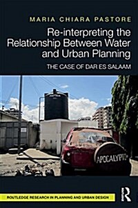 Re-Interpreting the Relationship Between Water and Urban Planning : The Case of Dar Es Salaam (Hardcover)