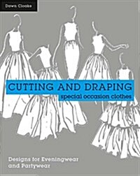 Cutting and Draping Party and Eveningwear : Dressmaking and pattern cutting for special occasion clothes (Paperback)