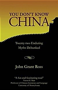 You Dont Know China: Twenty-Two Enduring Myths Debunked (Paperback)