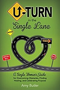U-Turn in the Single Lane: A Single Womans Guide for Overcoming Obstacles, Finding Healing, and Celebrating Purpose (Paperback)