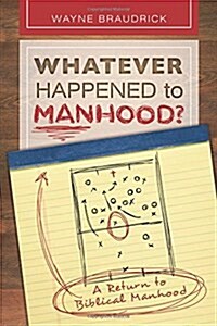 Whatever Happened to Manhood: A Return to Biblical Manhood (Paperback)