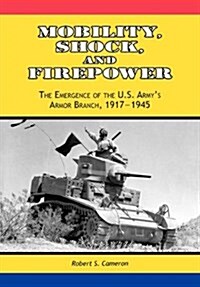 Mobility, Shock and Firepower : The Emergence of the U.S. Armys Armor Branch, 1917-1945 (Paperback)