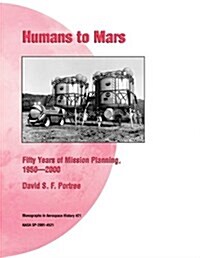 Humans to Mars : Fifty Years of Mission Planning, 1950-2000. NASA Monograph in Aerospace History, No. 21, 2001 (NASA SP-2001-4521) (Paperback)