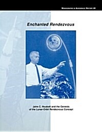 Enchanted Rendezvous : John C. Houbolt and the Genesis of the Lunar-Orbit Rendezvous Concept. Monograph in Aerospace History, No. 4, 1995 (Paperback)