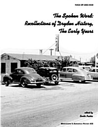 The Spoken Word : Recollections of Dryden History, The Early Years. Monograph in Aerospace History, No. 30, 2003. (SP-2003-4530) (Paperback)