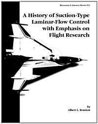 A History of Suction-Type Laminar-Flow Control with Emphasis on Flight Research. Monograph in Aerospace History, No. 13, 1999 (Paperback)