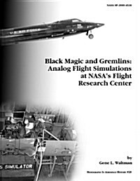 Black Magic and Gremlins : Analog Flight Simulations at NASAs Flight Research Center. Monograph in Aerospace History, No. 20, 2000 (NASA SP-2000-4520 (Paperback)