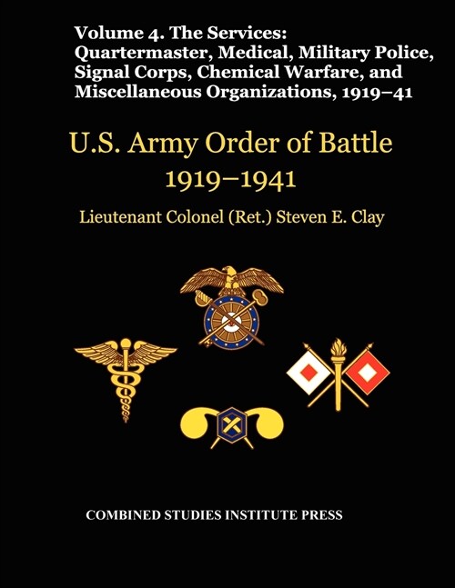 United States Army Order of Battle 1919-1941. Volume IV.The Services : The Services: Quartermaster, Medical, Military Police, Signal Corps, Chemical W (Paperback)