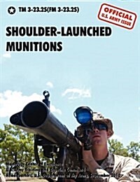 Shoulder-Launched Munitions : The Official United States Army Technical Manual TM 3-23.25(FM 3-23.25) (September 2010) (Paperback)