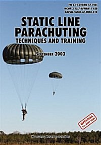 Static Line Parachuting : The Official U.S. Army / U.S. Marines / U.S. Navy Sea Command Field Manual FM 3-21.220(FM 57-220)/ MCWP 3-15.7/AFMAN11-420/  (Paperback)