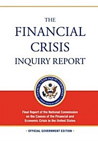 The Financial Crisis Inquiry Report : FULL Final Report (Includiing Dissenting Views) Of The National Commission On The Causes Of The Financial And Ec (Paperback)