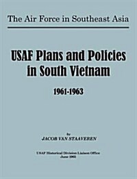 USAF Plans and Policies in South Vietnam, 1961-1963 (Paperback)