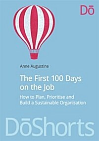 The First 100 Days on the Job : How to plan, prioritize and build a sustainable organisation (Paperback)