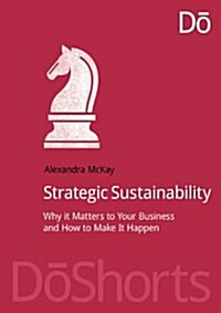 Strategic Sustainability : Why it Matters to Your Business and How to Make it Happen (Paperback)